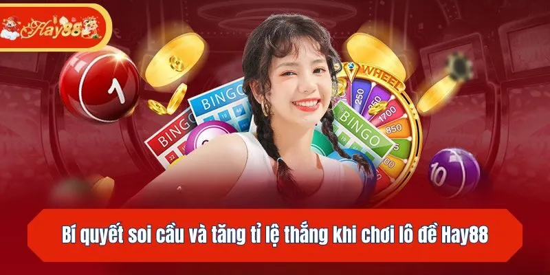 Bí quyết soi cầu và tăng tỉ lệ thắng khi chơi lô đề Hay88