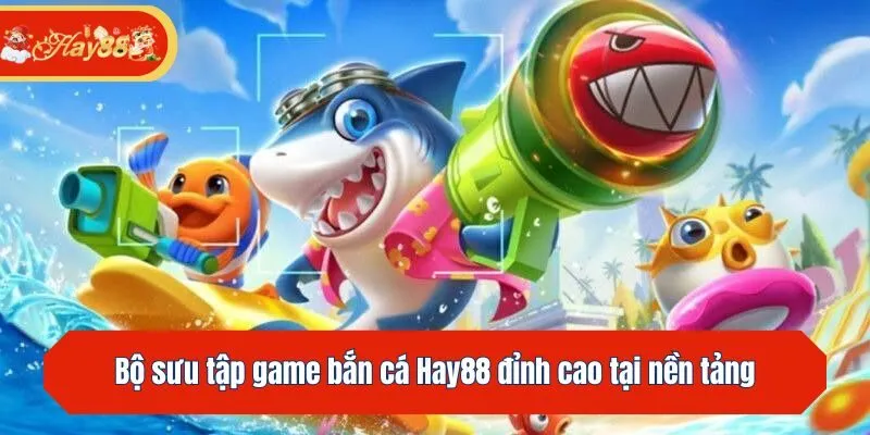 Bộ sưu tập game săn cá đỉnh cao tại nền tảng