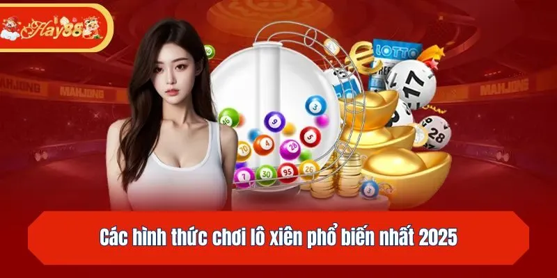 Các hình thức chơi lô xiên phổ biến nhất 2025