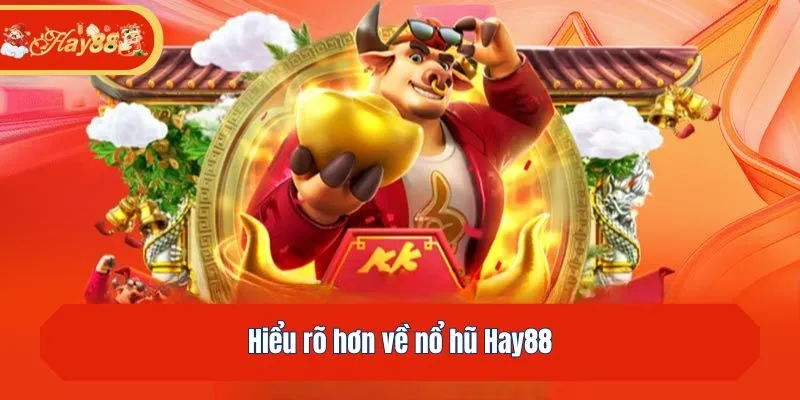 Hiểu rõ hơn về nổ hũ Hay88