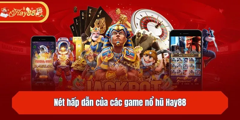 Nét hấp dẫn của các game nổ hũ Hay88