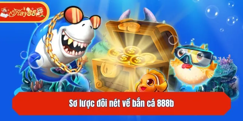 Sơ lược đôi nét về bắn cá 888b