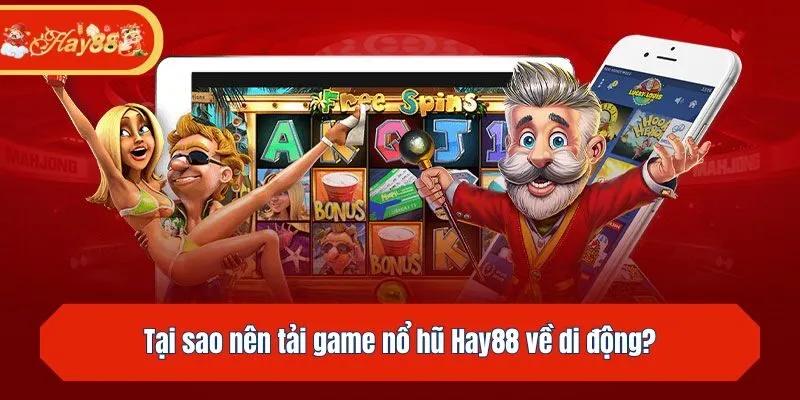 Tại sao nên tải game nổ hũ Hay88 về di động?