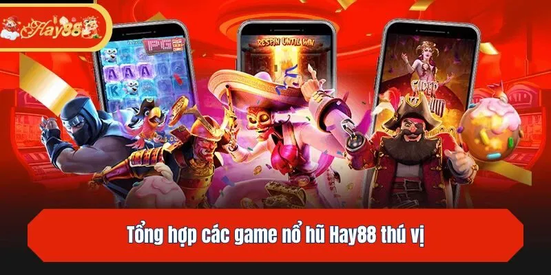 Tổng hợp các game nổ hũ Hay88 thú vị