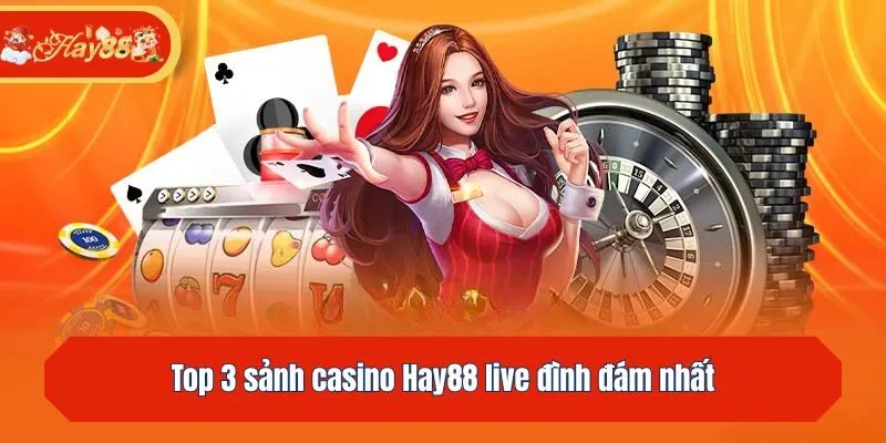 Top 3 sảnh casino live đình đám nhất tại Hay88
