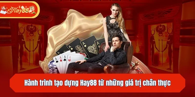 Hành trình tạo dựng Hay88 từ những giá trị chân thực